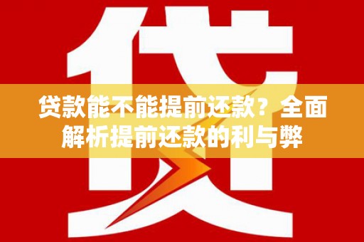 邵阳贷款能不能提前还款？全面解析提前还款的利与弊