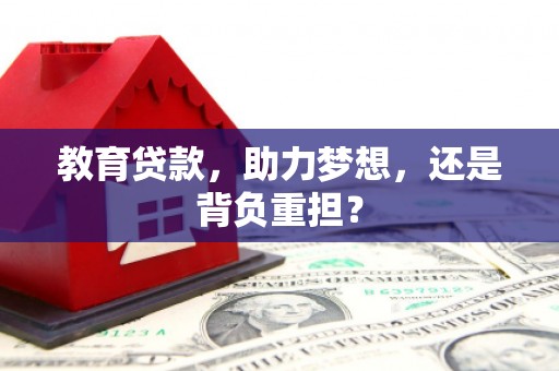 邵阳教育贷款，助力梦想，还是背负重担？