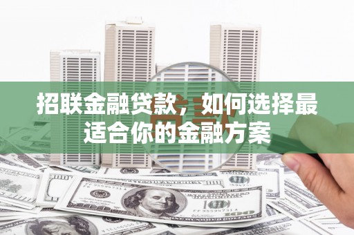 邵阳招联金融贷款，如何选择最适合你的金融方案