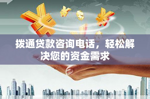 邵阳拨通贷款咨询电话，轻松解决您的资金需求