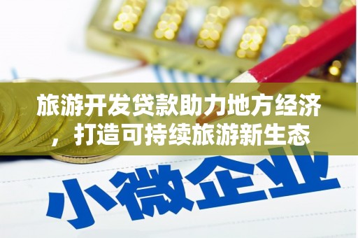 邵阳旅游开发贷款助力地方经济，打造可持续旅游新生态