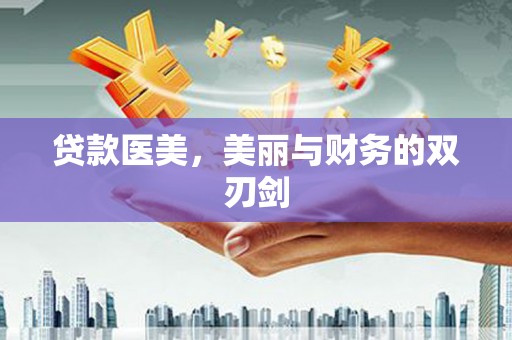 邵阳贷款医美，美丽与财务的双刃剑
