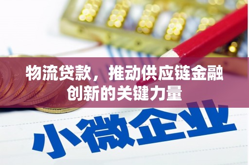 邵阳物流贷款，推动供应链金融创新的关键力量