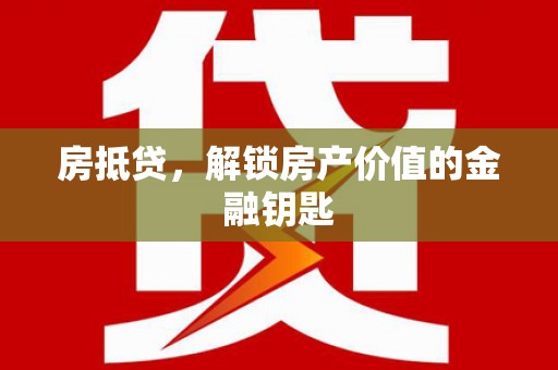 邵阳房抵贷，解锁房产价值的金融钥匙