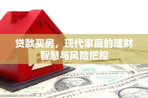 邵阳贷款买房，现代家庭的理财智慧与风险把控