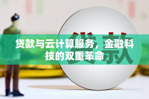 邵阳贷款与云计算服务，金融科技的双重革命