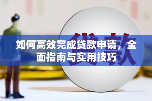 邵阳如何高效完成贷款申请，全面指南与实用技巧