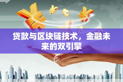 邵阳贷款与区块链技术，金融未来的双引擎
