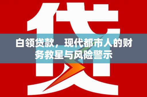 邵阳白领贷款，现代都市人的财务救星与风险警示