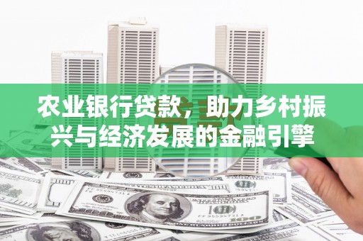 邵阳农业银行贷款，助力乡村振兴与经济发展的金融引擎