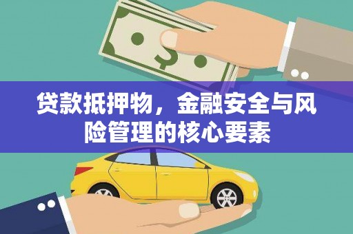 邵阳贷款抵押物，金融安全与风险管理的核心要素