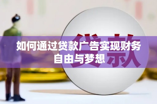 邵阳如何通过贷款广告实现财务自由与梦想