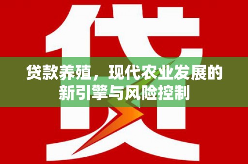 邵阳贷款养殖，现代农业发展的新引擎与风险控制