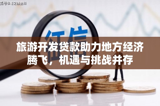 邵阳旅游开发贷款助力地方经济腾飞，机遇与挑战并存