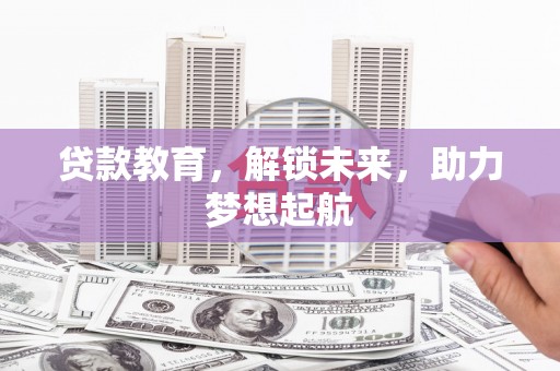 邵阳贷款教育，解锁未来，助力梦想起航