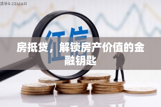 邵阳房抵贷，解锁房产价值的金融钥匙
