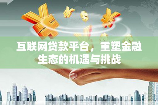 邵阳互联网贷款平台，重塑金融生态的机遇与挑战