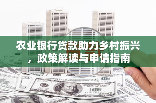 邵阳农业银行贷款助力乡村振兴，政策解读与申请指南