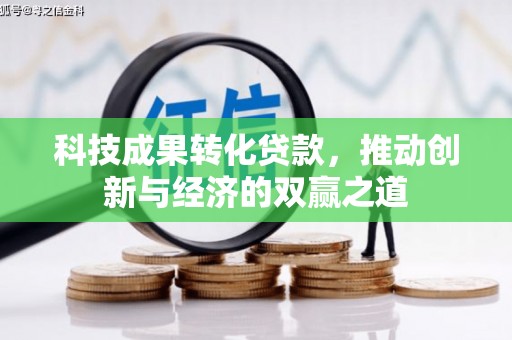 邵阳科技成果转化贷款，推动创新与经济的双赢之道