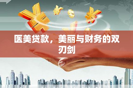 邵阳医美贷款，美丽与财务的双刃剑