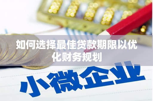 邵阳如何选择最佳贷款期限以优化财务规划