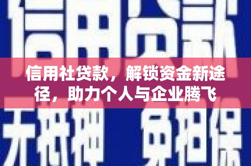 邵阳信用社贷款，解锁资金新途径，助力个人与企业腾飞