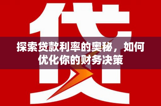 邵阳探索贷款利率的奥秘，如何优化你的财务决策