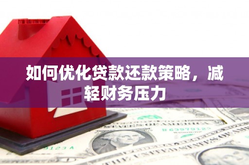 邵阳如何优化贷款还款策略，减轻财务压力