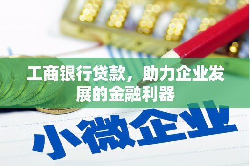 邵阳工商银行贷款，助力企业发展的金融利器