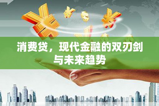 邵阳消费贷，现代金融的双刃剑与未来趋势