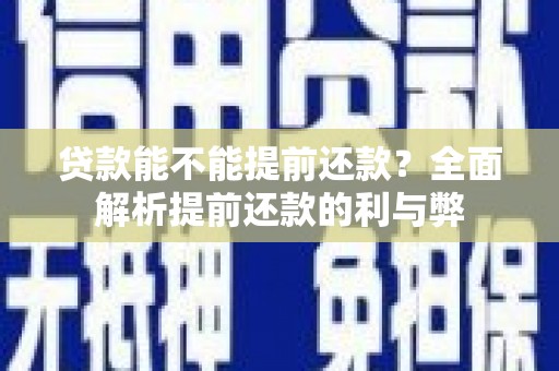邵阳贷款能不能提前还款？全面解析提前还款的利与弊