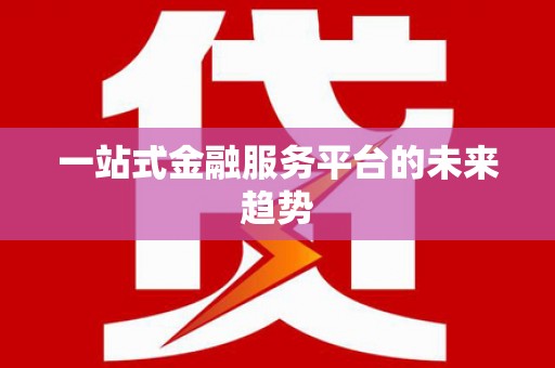 邵阳一站式金融服务平台的未来趋势