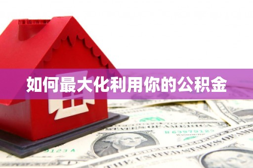 邵阳如何最大化利用你的公积金