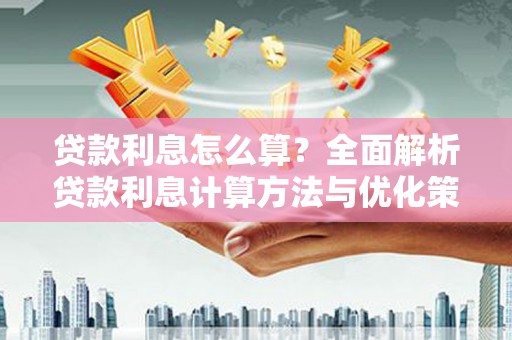 邵阳贷款利息怎么算？全面解析贷款利息计算方法与优化策略