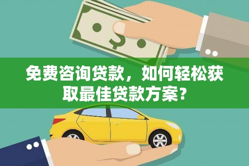 邵阳免费咨询贷款，如何轻松获取最佳贷款方案？