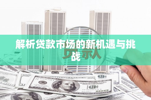 邵阳解析贷款市场的新机遇与挑战